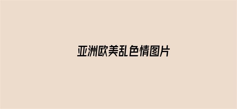 >亚洲欧美乱色情图片横幅海报图